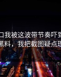 吃瓜入口我被这波带节奏吓到了：关于网红黑料，我把截图疑点理了一遍