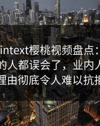 ```plaintext樱桃视频盘点：猛料最少99%的人都误会了，业内人士上榜理由彻底令人难以抗拒