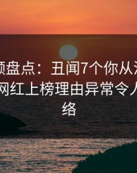 樱桃视频盘点：丑闻7个你从没注意的细节，网红上榜理由异常令人爆红网络