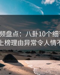 樱桃视频盘点:八卦10个细节真相,明星上榜理由异常令人情不自禁